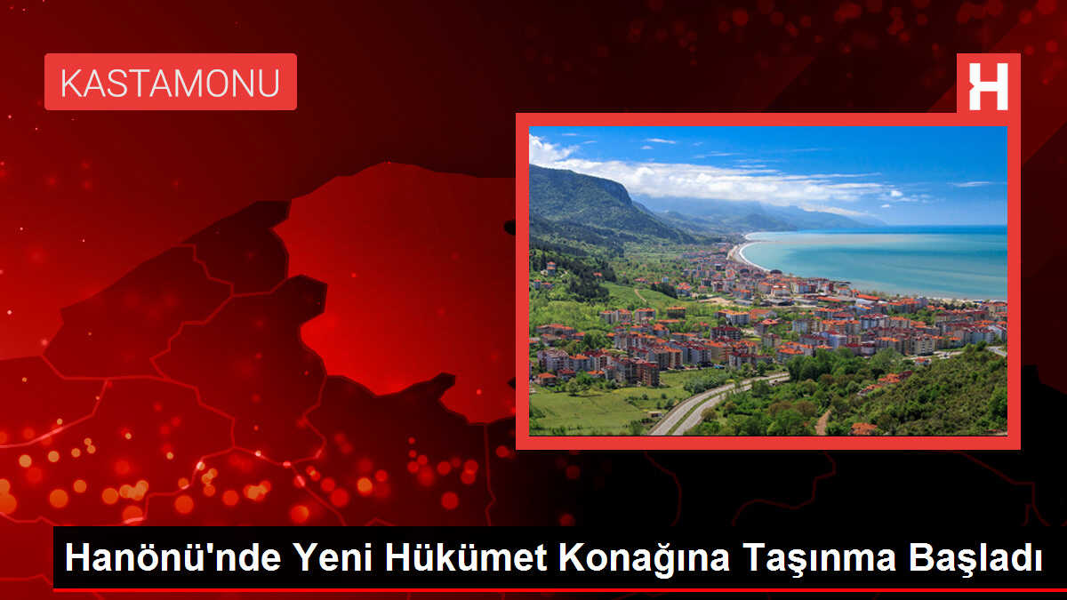 Hanönü'nde Yeni Hükümet Konağına Taşınma Başladı