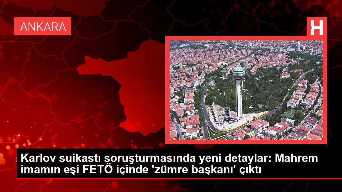 Karlov suikastı soruşturmasında yeni detaylar: Mahrem imamın eşi FETÖ içinde 'zümre başkanı' çıktı