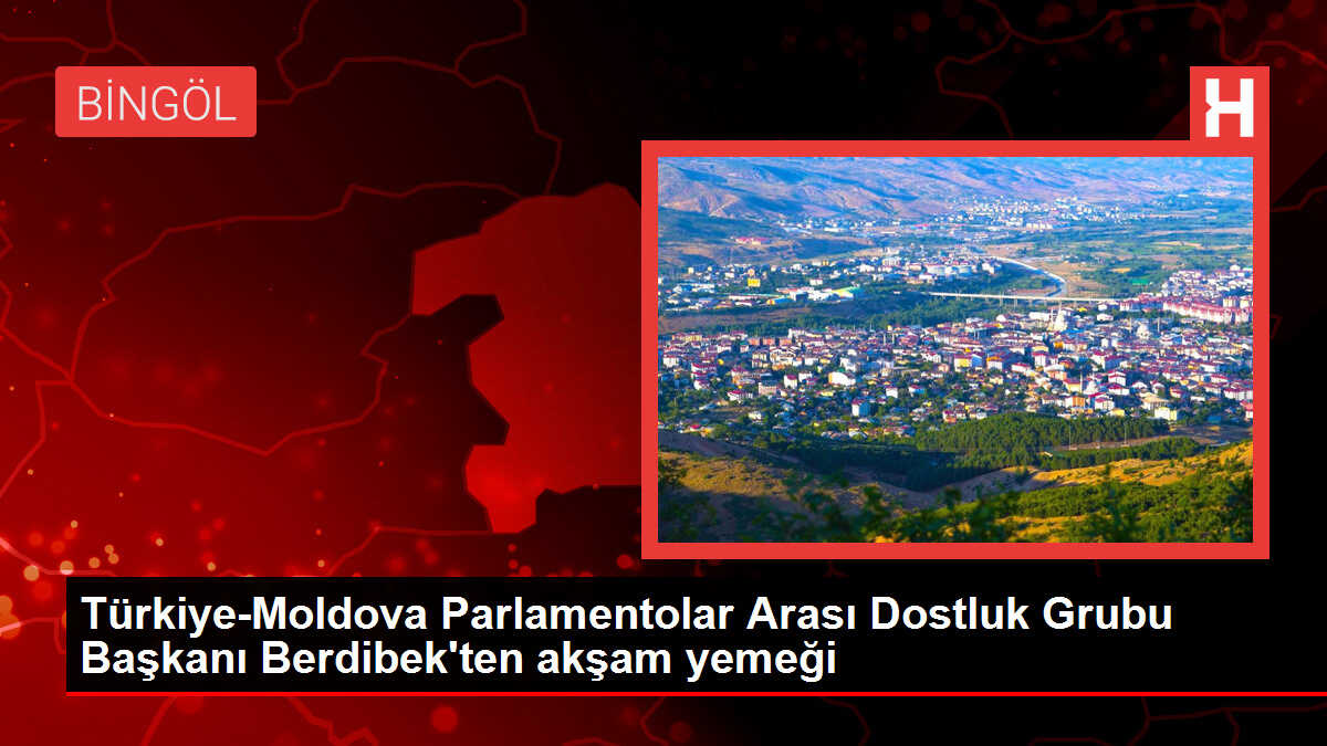 Türkiye-Moldova Parlamentolar Arası Dostluk Grubu Başkanı Berdibek'ten akşam yemeği