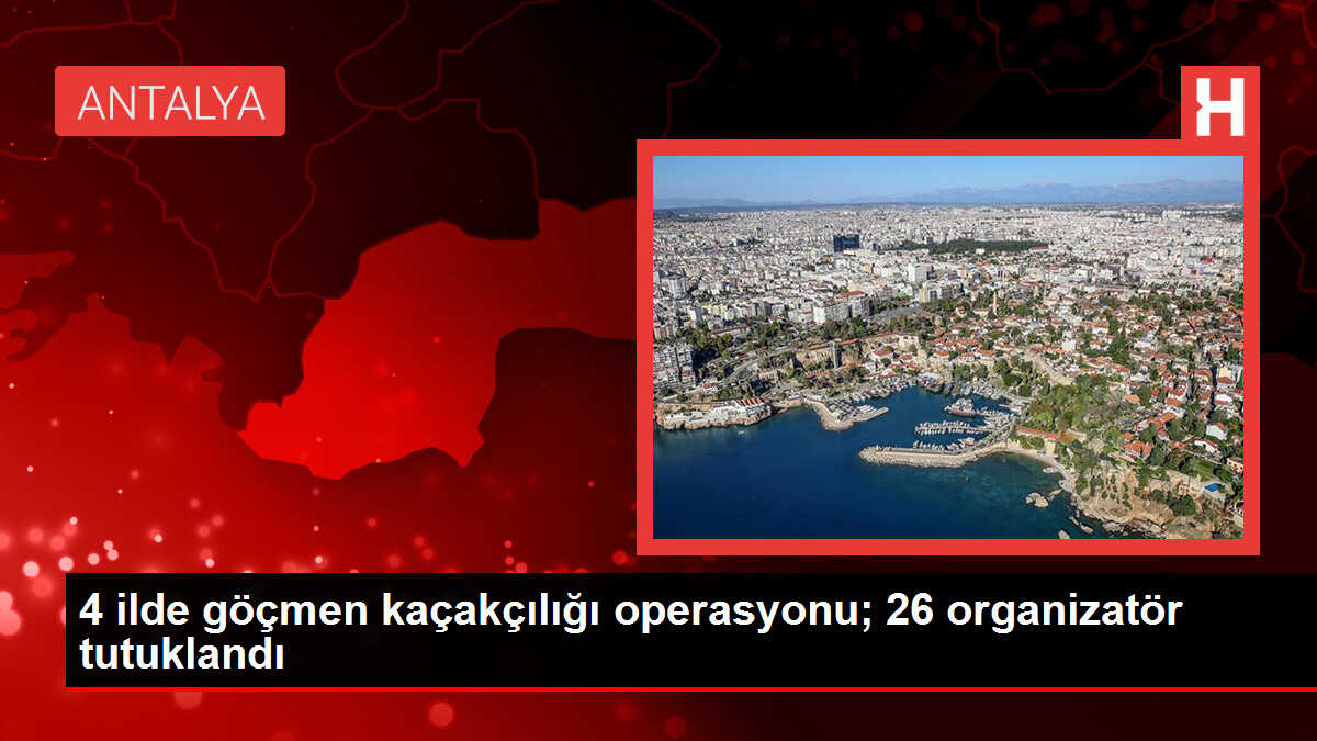 4 ilde göçmen kaçakçılığı operasyonu; 26 organizatör tutuklandı