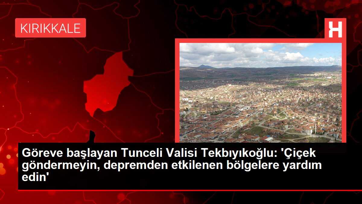 Göreve başlayan Tunceli Valisi Tekbıyıkoğlu: 'Çiçek göndermeyin, depremden etkilenen bölgelere yardım edin'