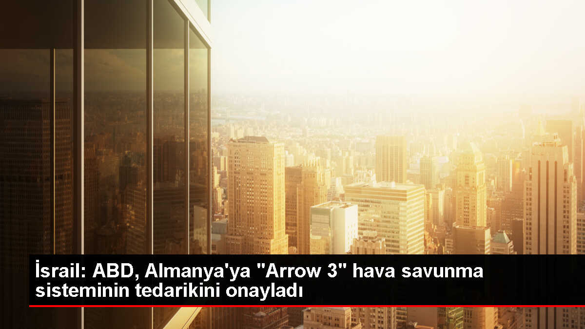 İsrail, Almanya'ya Arrow 3 Savunma Sistemi Teminini Onayladı