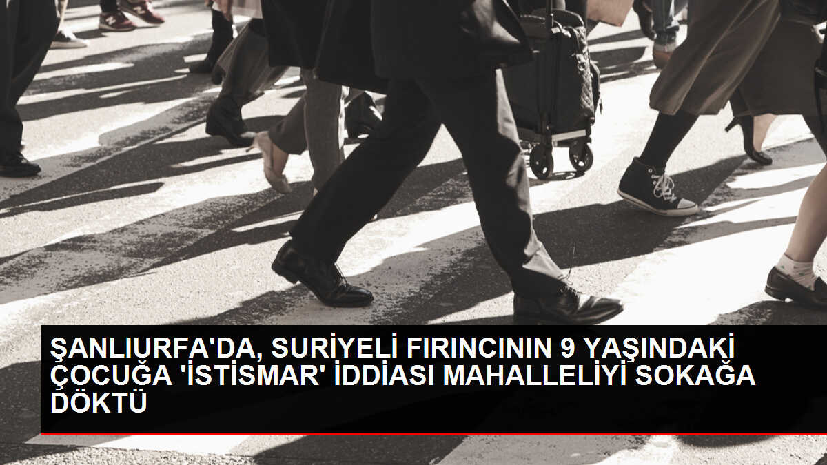 Şanlıurfa'da Suriyeli fırıncı çocuğa istismarda bulundu, tutuklandı