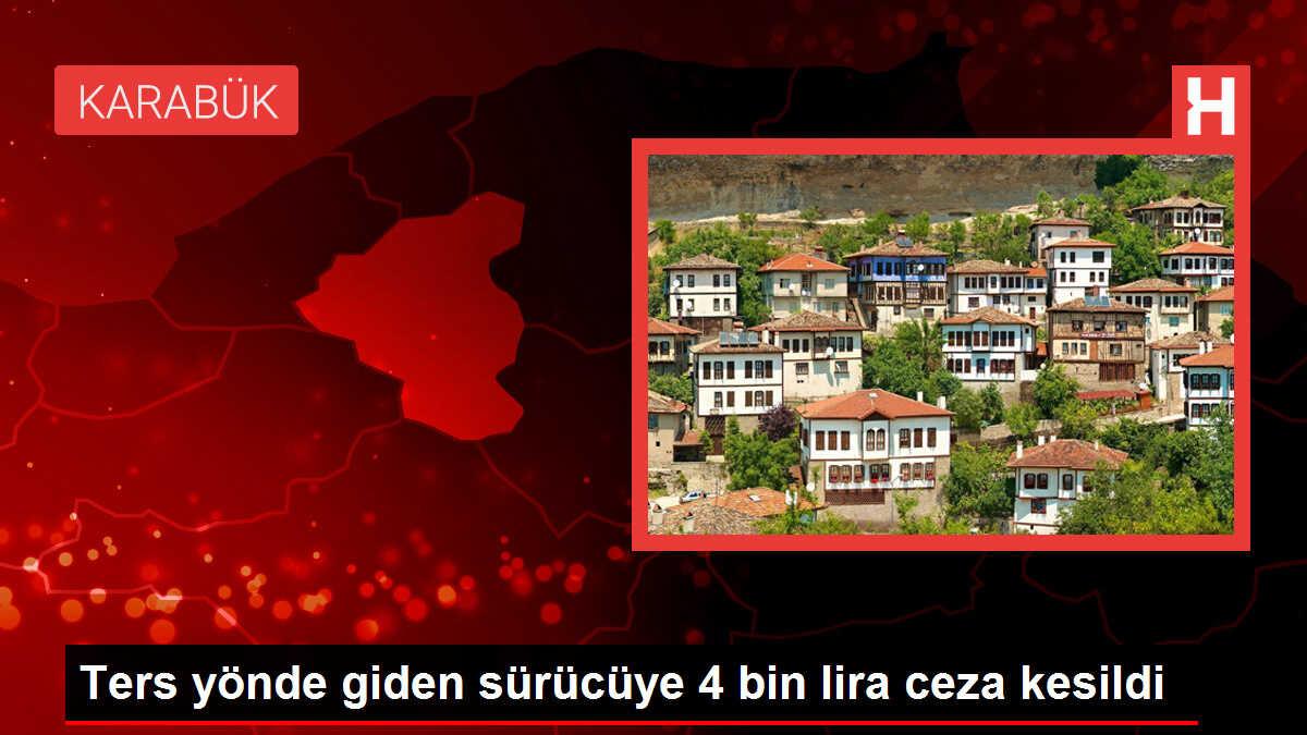 Karabük'te ters yönde ilerleyen otomobil sürücüsüne 4 bin 64 lira ceza