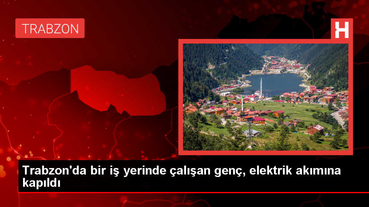 Trabzon'da genç elektrik akımına kapıldı