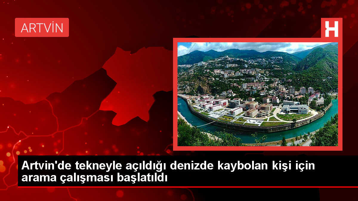 Artvin'de kaybolan kişi için arama kurtarma çalışması başlatıldı
