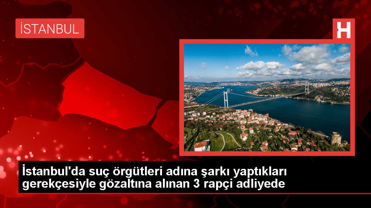 İstanbul'da Organize Suç Örgütlerine Destek Veren Rapçiler Gözaltına Alındı