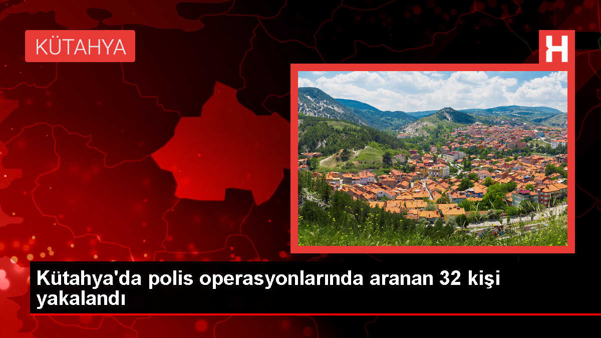 Kütahya'da aranan 32 kişiden 15'i cezaevine konuldu