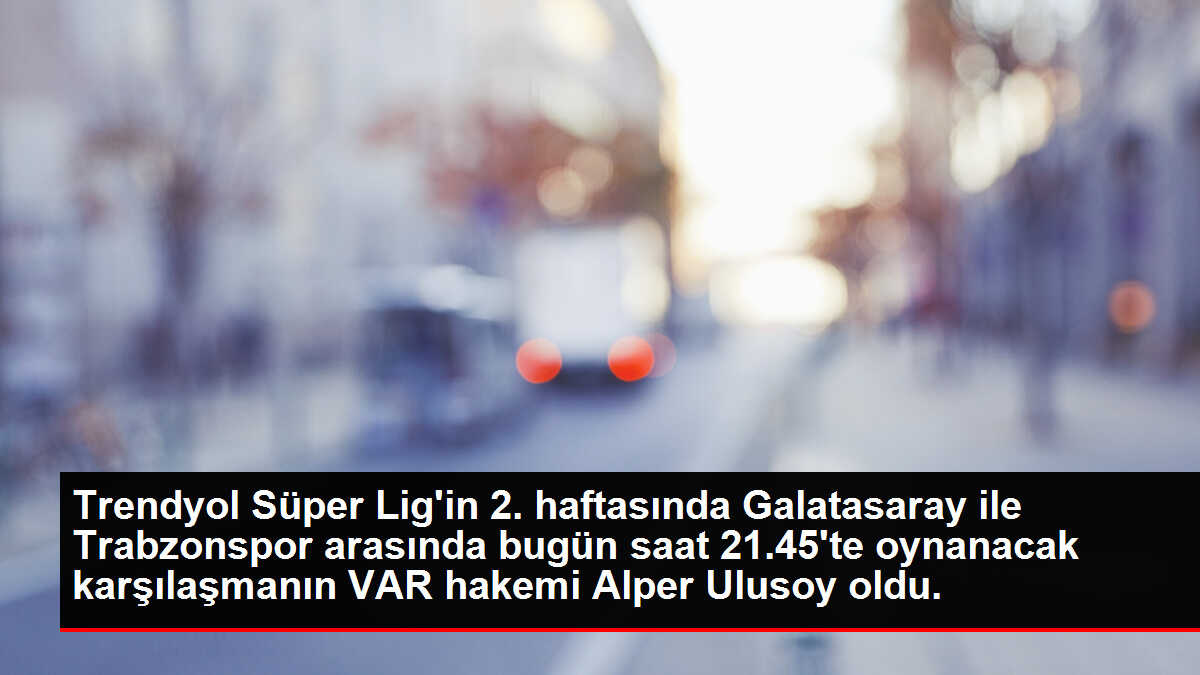 Trendyol Süper Lig'in 2. haftasında Galatasaray ile Trabzonspor arasında bugün saat 21.45'te oynanacak karşılaşmanın VAR hakemi Alper Ulusoy oldu.