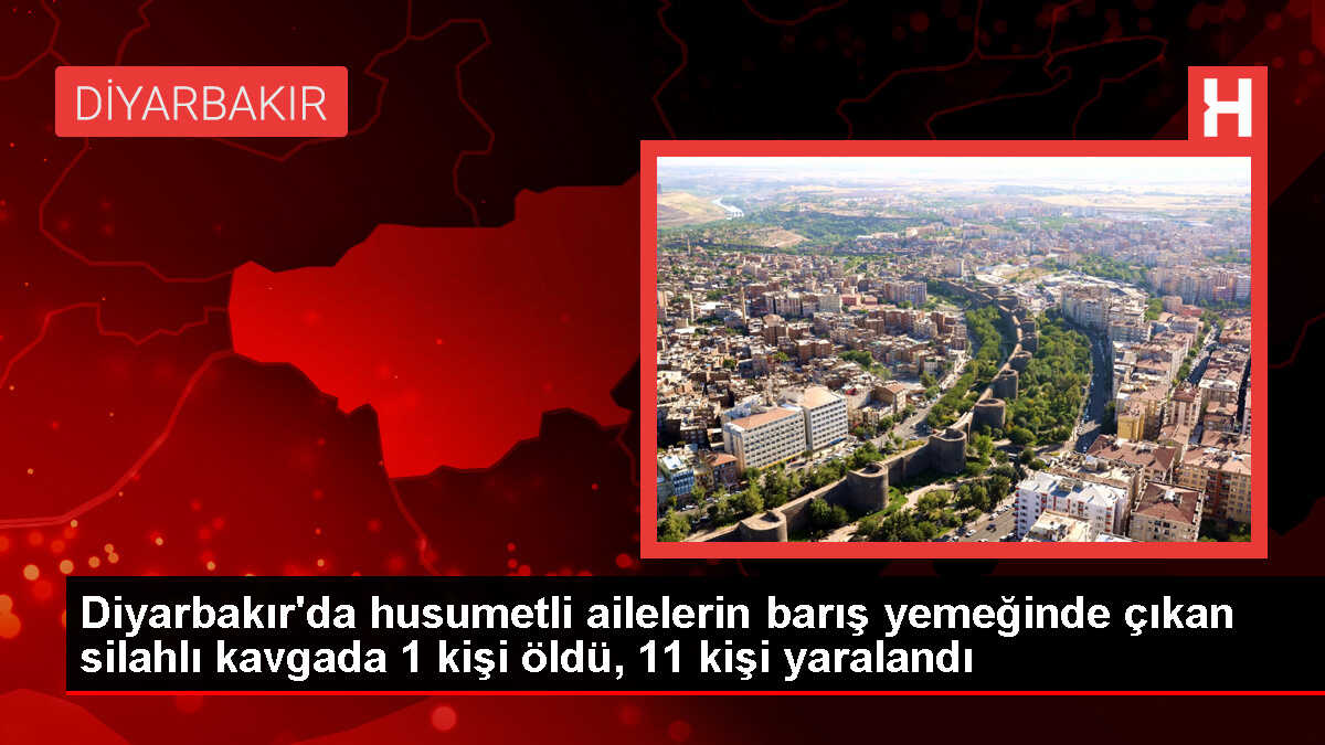 Diyarbakır'da husumetli ailelerin barış yemeğinde çıkan silahlı kavgada 1 kişi öldü, 11 kişi yaralandı