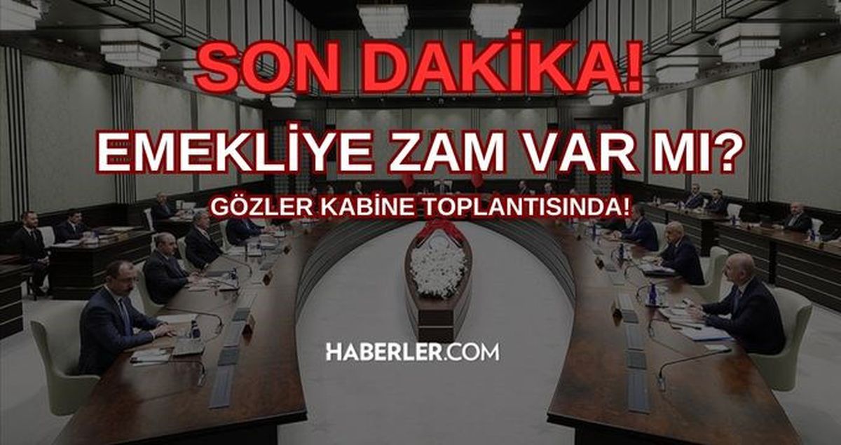 Emeklilere zam var mı? KABİNE TOPLANTISI SONUCU NE OLDU? Emekliye zam ne kadar geldi, verilecek mi?