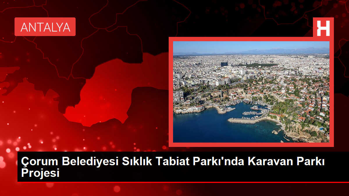 Çorum Belediyesi Sıklık Tabiat Parkı'nda Karavan Parkı Projesi