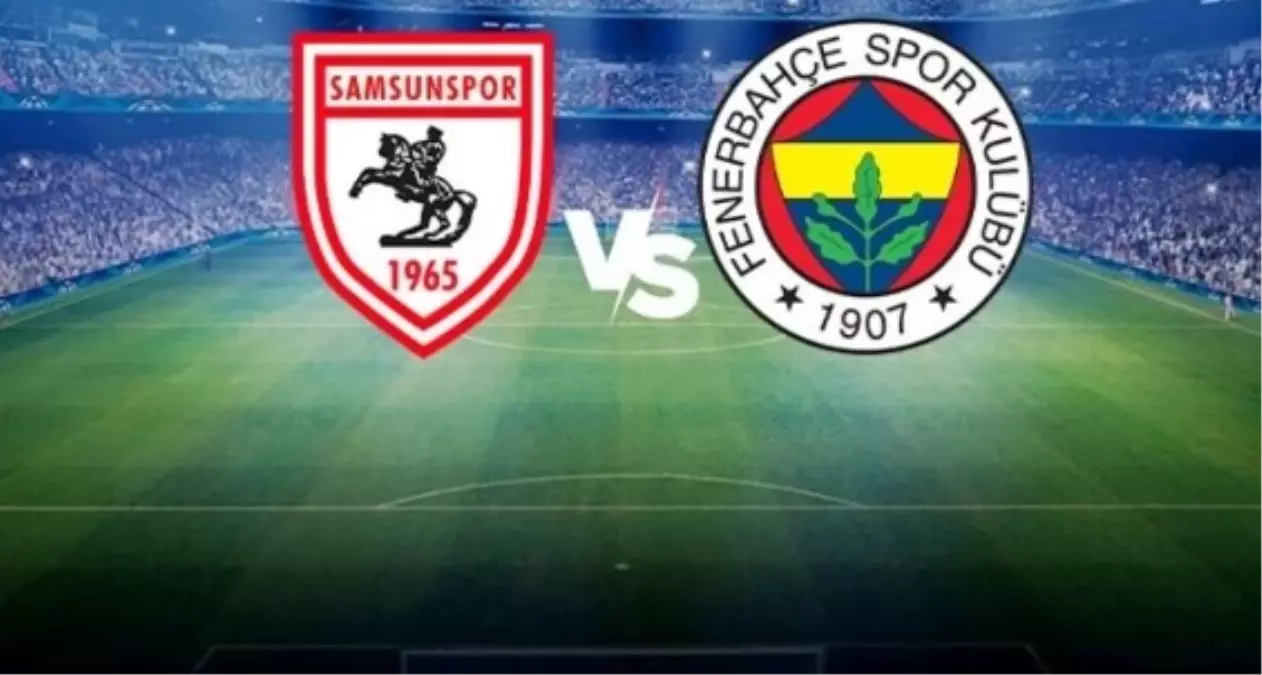 Samsunspor Fenerbahçe maç kadrosu 11'leri! Fenerbahçe'nin 11'i belli oldu mu, açıklandı mı? Fenerbahçe Samsunspor 11'ler