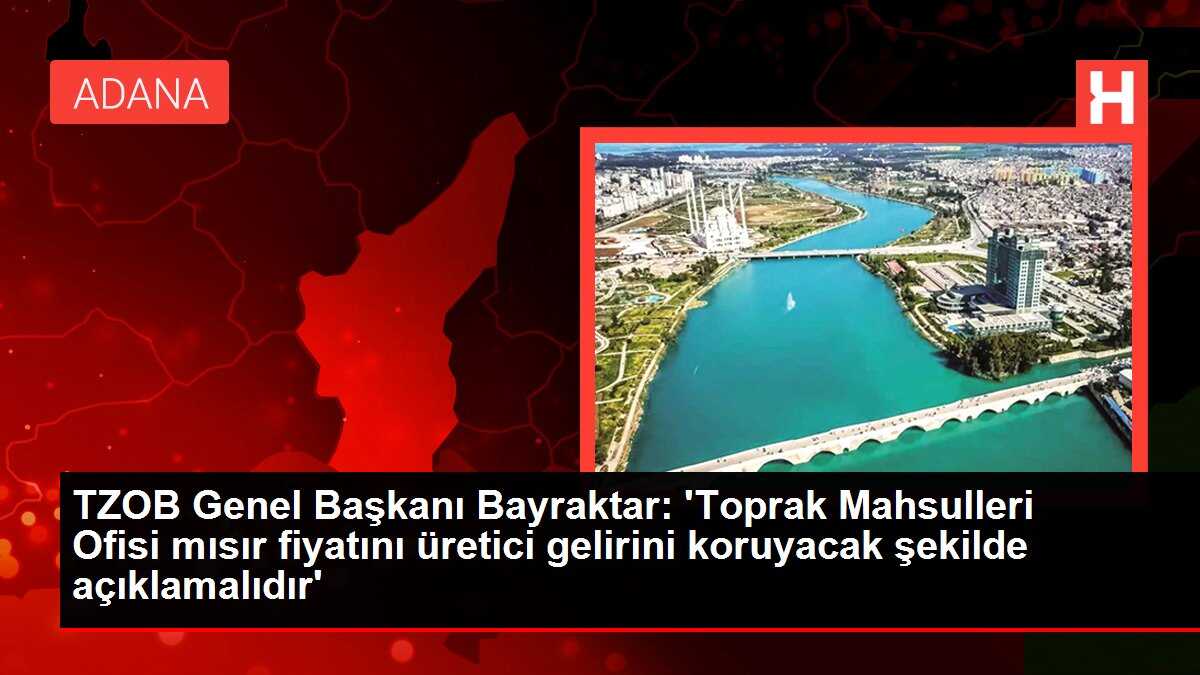 TZOB Genel Başkanı Bayraktar: 'Toprak Mahsulleri Ofisi mısır fiyatını üretici gelirini koruyacak şekilde açıklamalıdır'