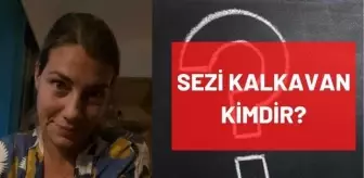 Sezi Kalkavan kimdir? Kaç yaşında, nereli, mesleği ne? Sezi Kalkavan'ın hayatı ve biyografisi!