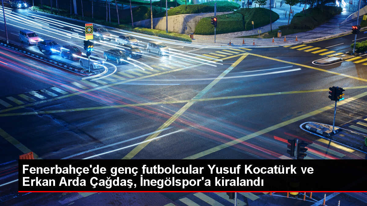 Fenerbahçe'de genç futbolcular Yusuf Kocatürk ve Erkan Arda Çağdaş, İnegölspor'a kiralandı