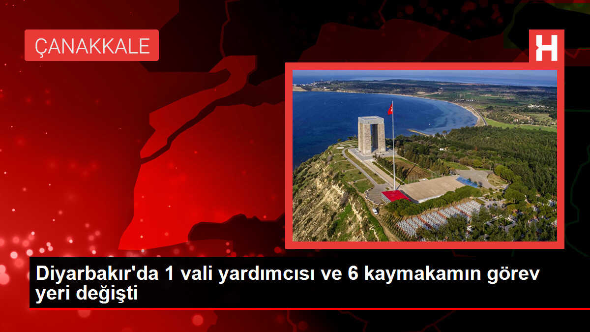 Diyarbakır'da 1 vali yardımcısı ve 6 kaymakamın görev yeri değişti