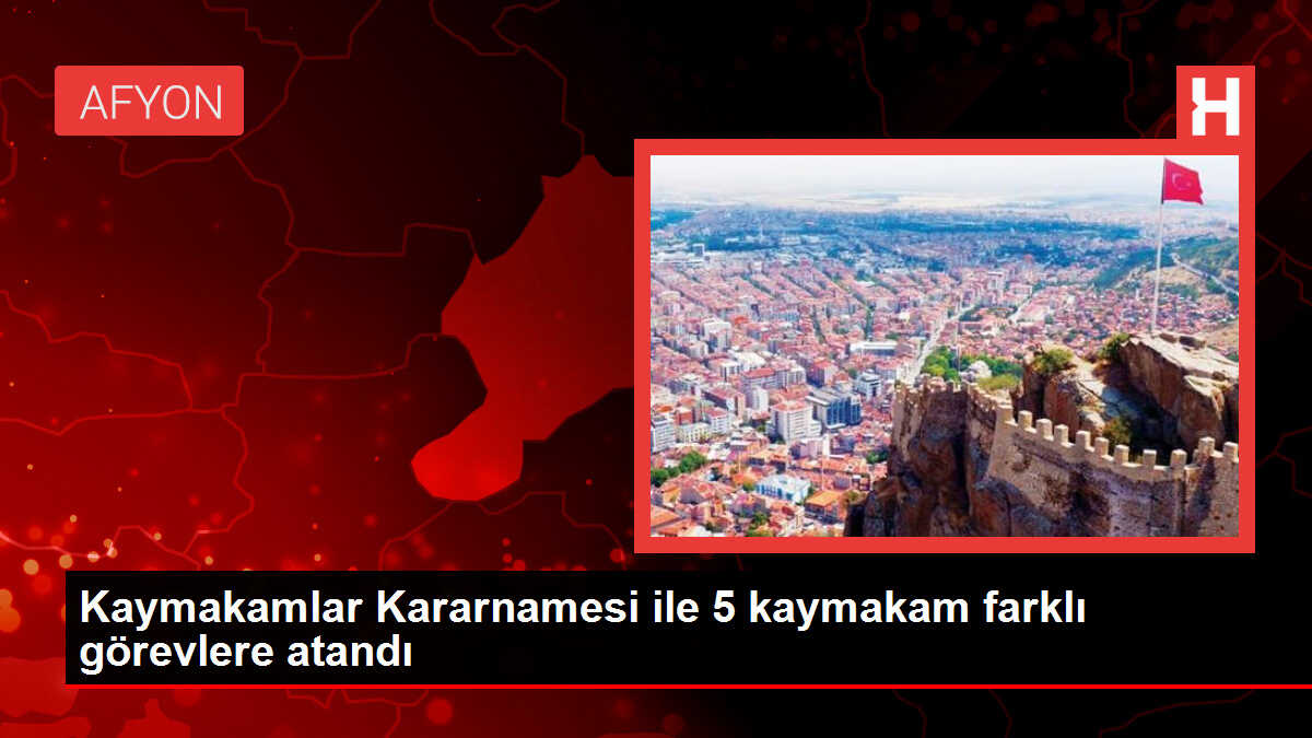 Kaymakamlar Kararnamesi ile 5 kaymakam farklı görevlere atandı