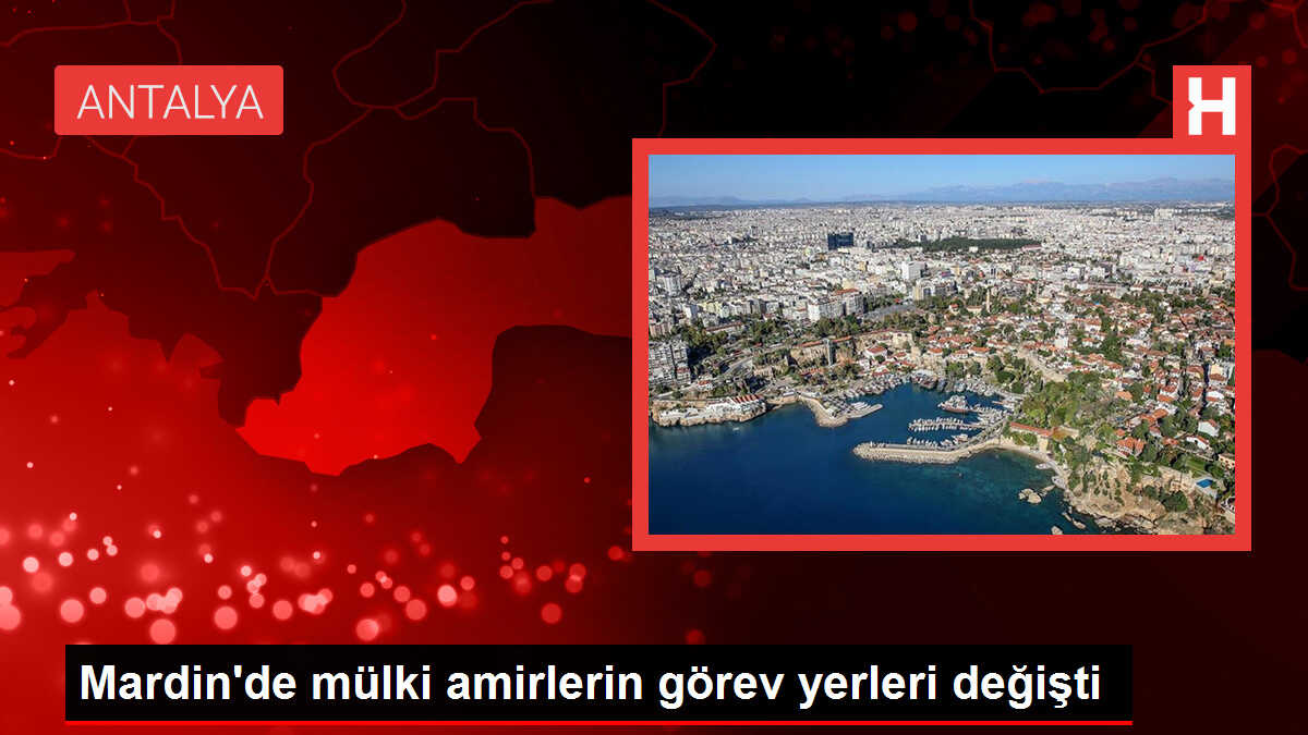 Mardin'de mülki amirlerin görev yerleri değişti