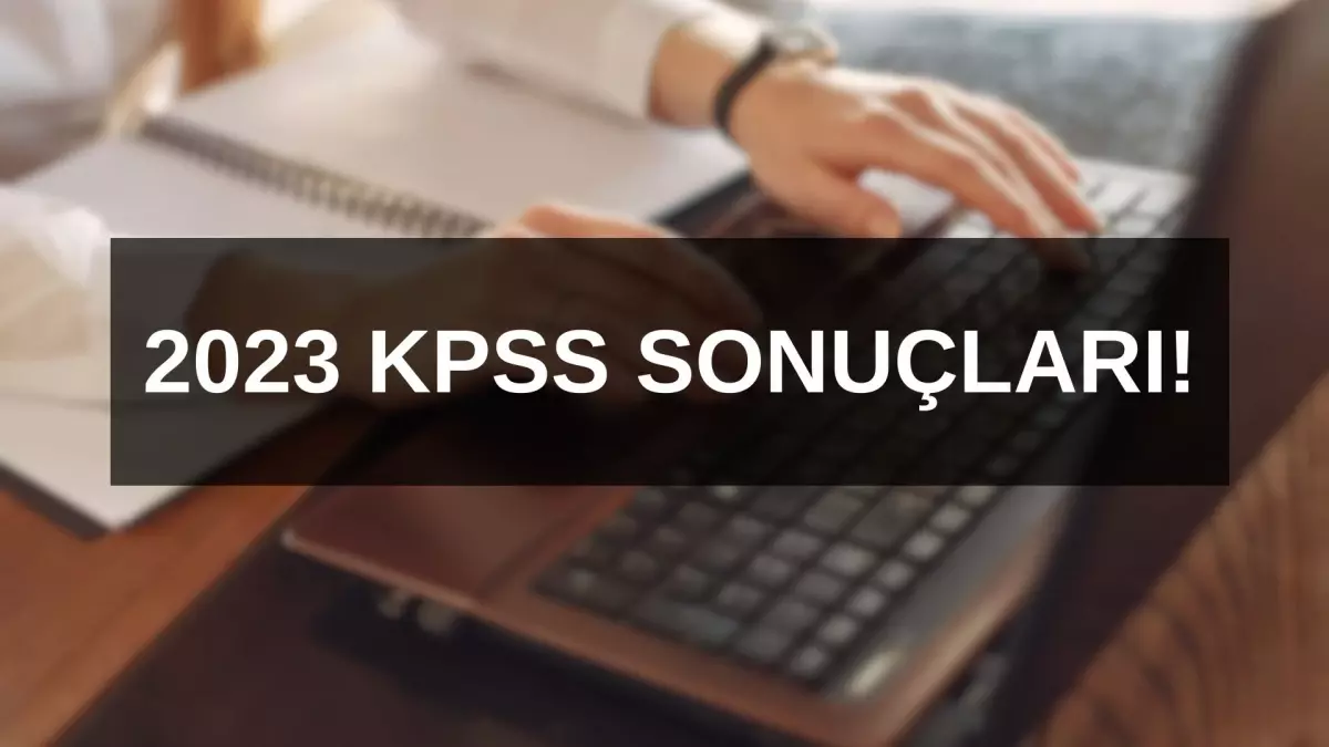 2023 KPSS SONUÇ EKRANI: KPSS SONUÇLARI AÇIKLANIYOR! ÖSYM KPSS ÖABT SONUÇLARI!
