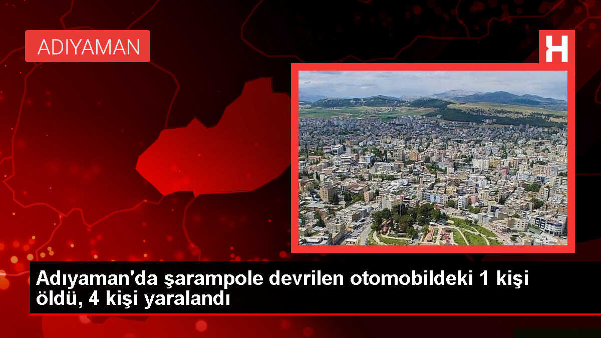 Adıyaman'da otomobil şarampole devrildi: 1 ölü, 4 yaralı