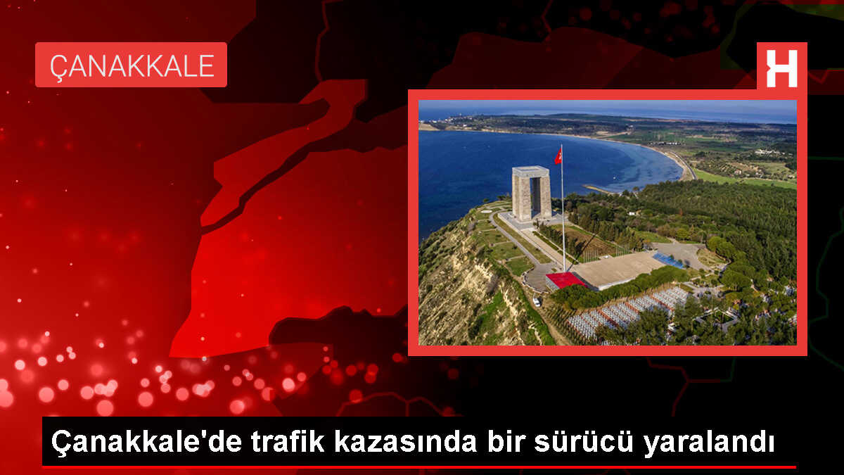Çanakkale'de trafik kazası: Bir tanker sürücüsü yaralandı