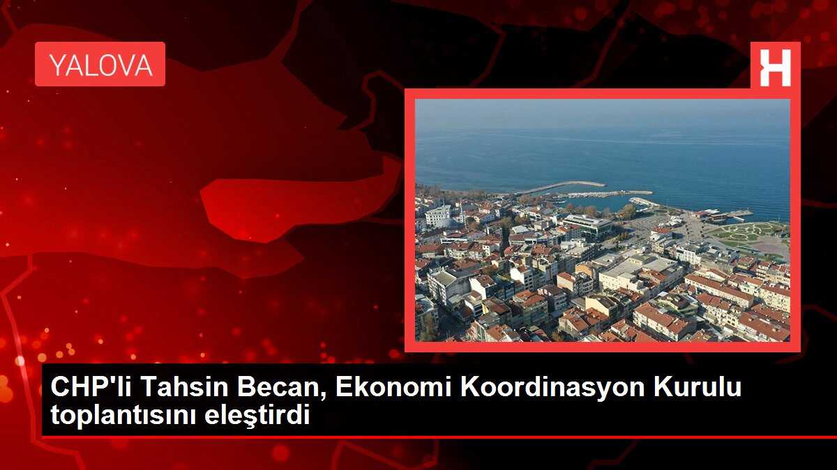 CHP'li Tahsin Becan, Ekonomi Koordinasyon Kurulu toplantısını eleştirdi