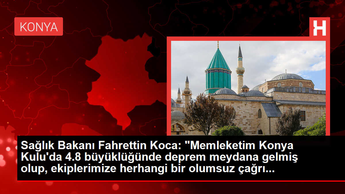 Sağlık Bakanı Fahrettin Koca: 'Memleketim Konya Kulu'da 4.8 büyüklüğünde deprem meydana gelmiş olup, ekiplerimize herhangi bir olumsuz çağrı...