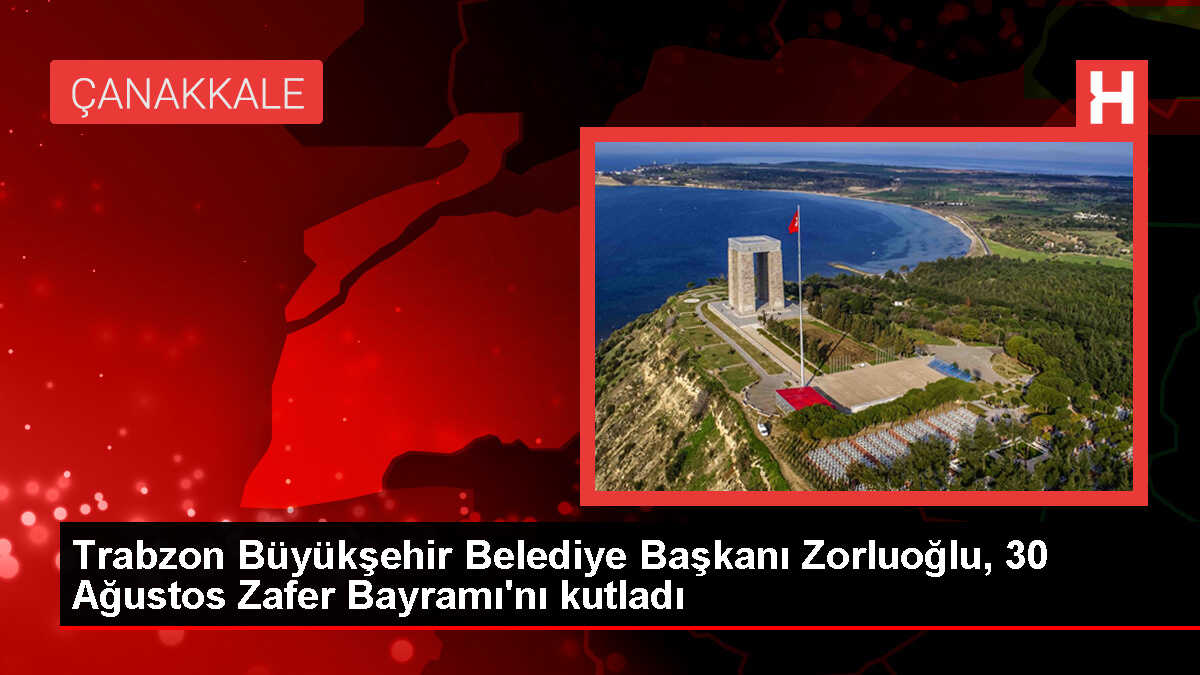 Trabzon Büyükşehir Belediye Başkanı Zorluoğlu, 30 Ağustos Zafer Bayramı'nı kutladı