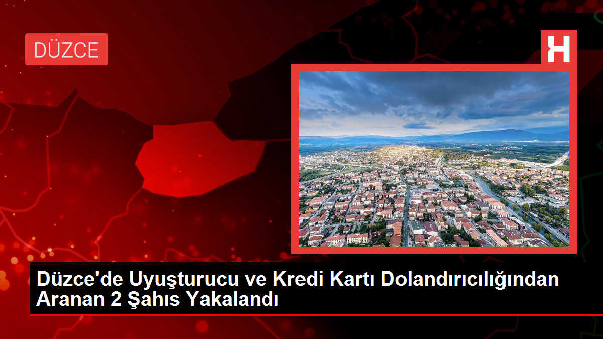 Düzce'de Uyuşturucu ve Kredi Kartı Dolandırıcılığından Aranan 2 Şahıs Yakalandı