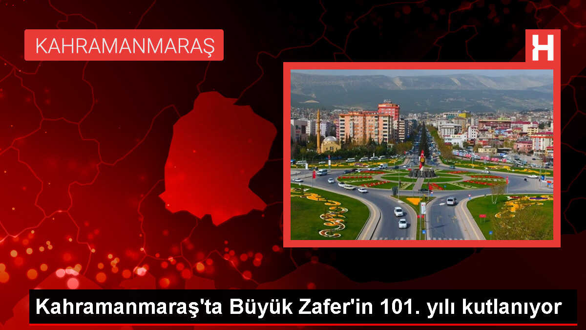 Kahramanmaraş'ta Büyük Zafer'in 101. yılı kutlanıyor