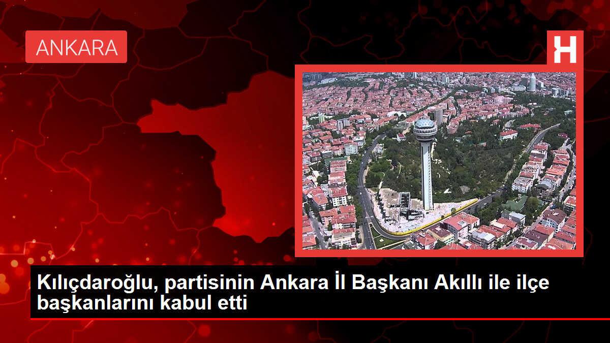 Kılıçdaroğlu, partisinin Ankara İl Başkanı Akıllı ile ilçe başkanlarını kabul etti