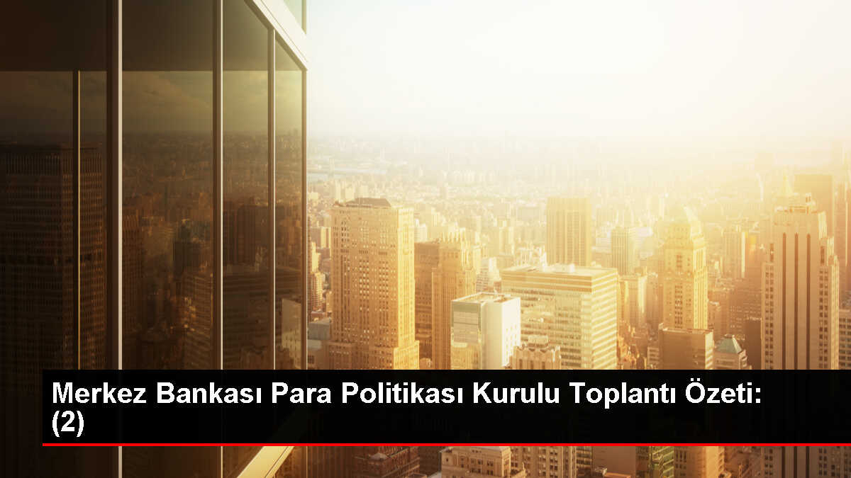 Merkez Bankası Para Politikası Kurulu Toplantı Özeti: (2)