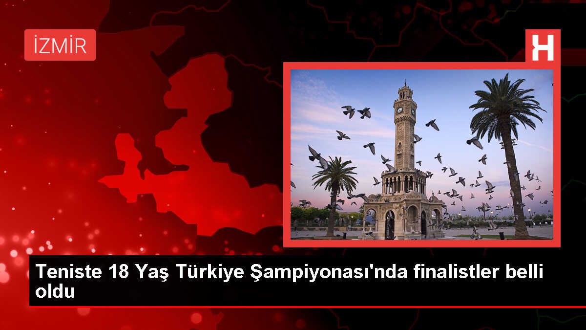 Teniste 18 Yaş Türkiye Şampiyonası'nda finalistler belli oldu