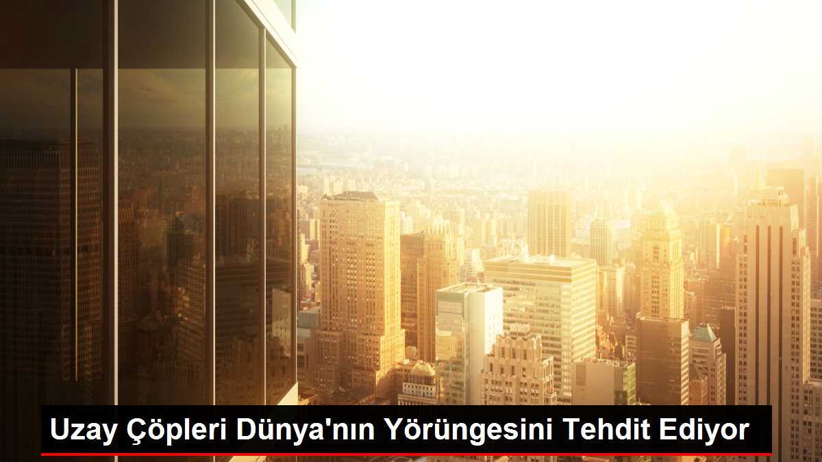 Uzay Çöpleri Dünya'nın Yörüngesini Tehdit Ediyor