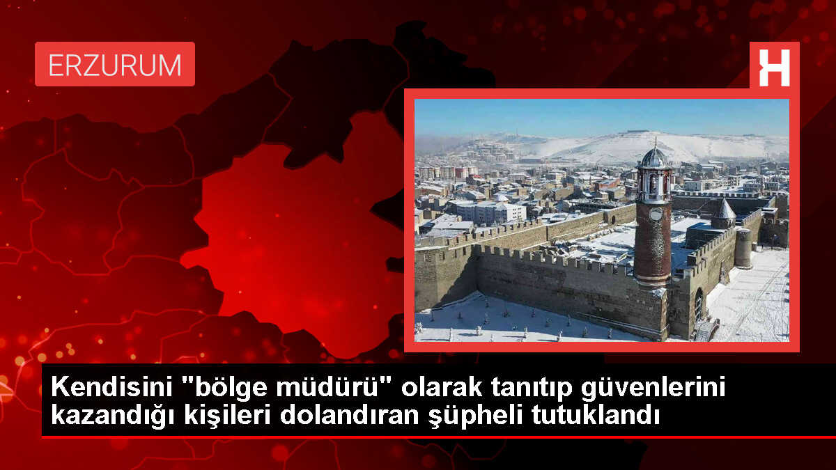 Erzurum'da Kendisini Bölge Müdürü Olarak Tanıtan Dolandırıcı Tutuklandı