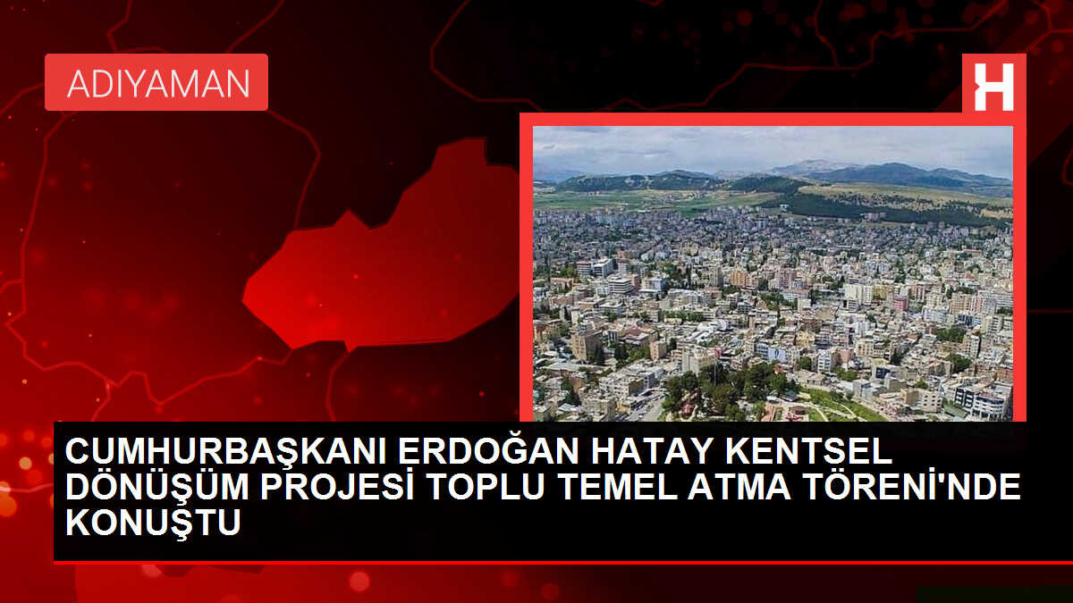 Cumhurbaşkanı Erdoğan Hatay Kentsel Dönüşüm Projesi Toplu Temel Atma Töreni'nde konuştu: (1)