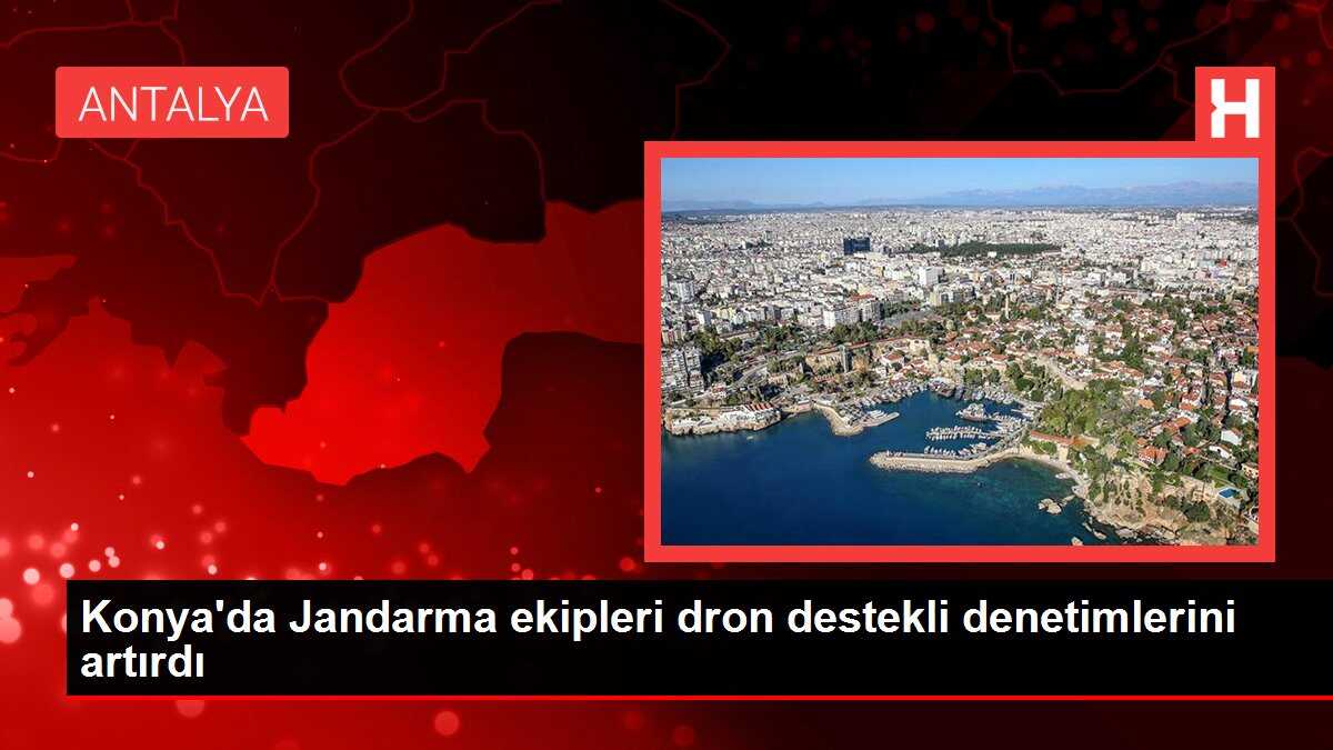Konya'da Jandarma ekipleri dron destekli denetimlerini artırdı