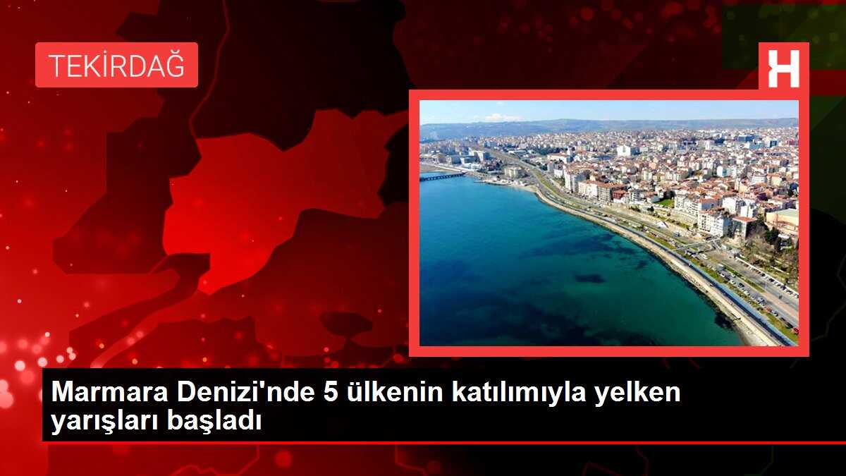 Marmara Denizi'nde 5 ülkenin katılımıyla yelken yarışları başladı