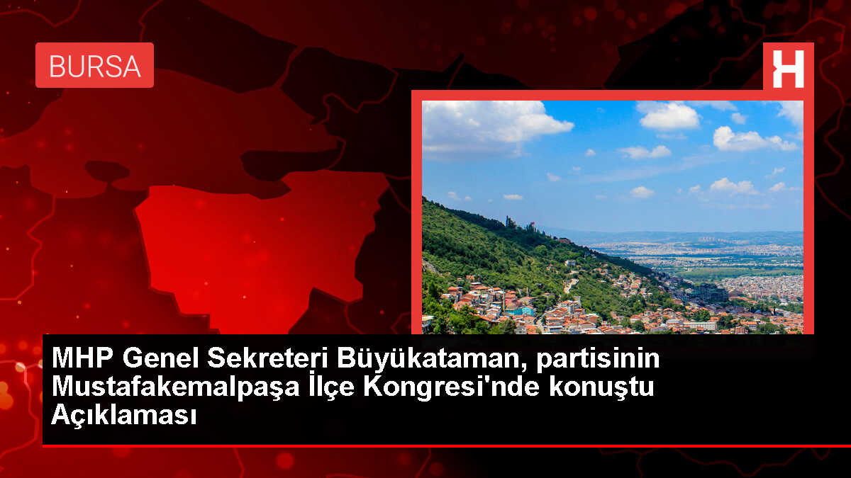 MHP Genel Sekreteri İsmet Büyükataman: Mahalli idareler seçimlerinde hedefimiz belediye başkanlıklarını muhafaza etmek