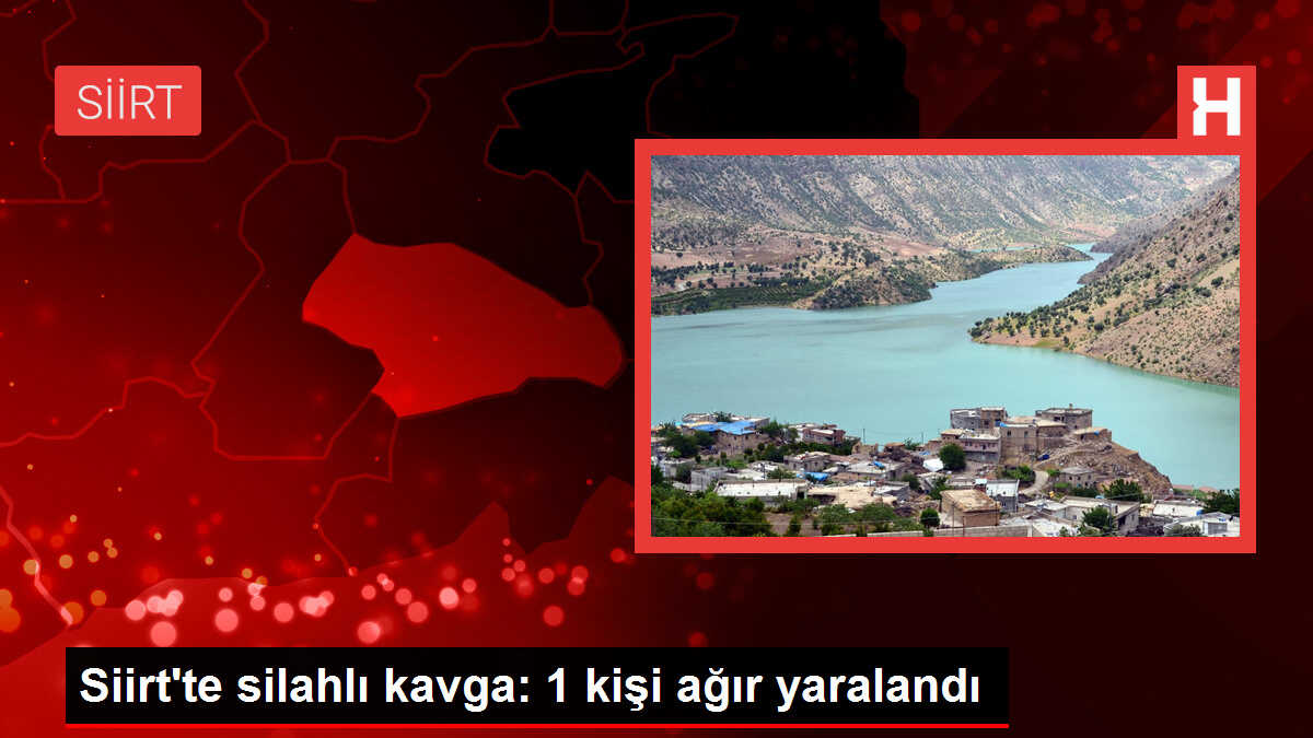 Siirt'te silahlı kavga: 1 kişi ağır yaralandı