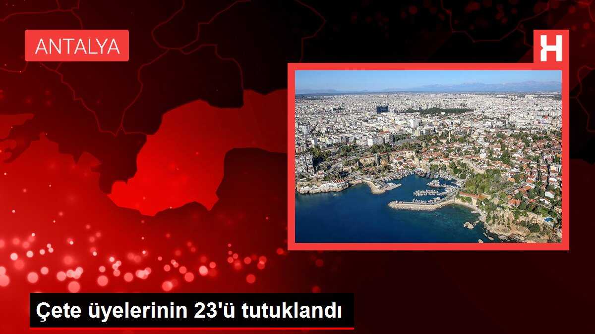 Çete üyelerinin 23'ü tutuklandı