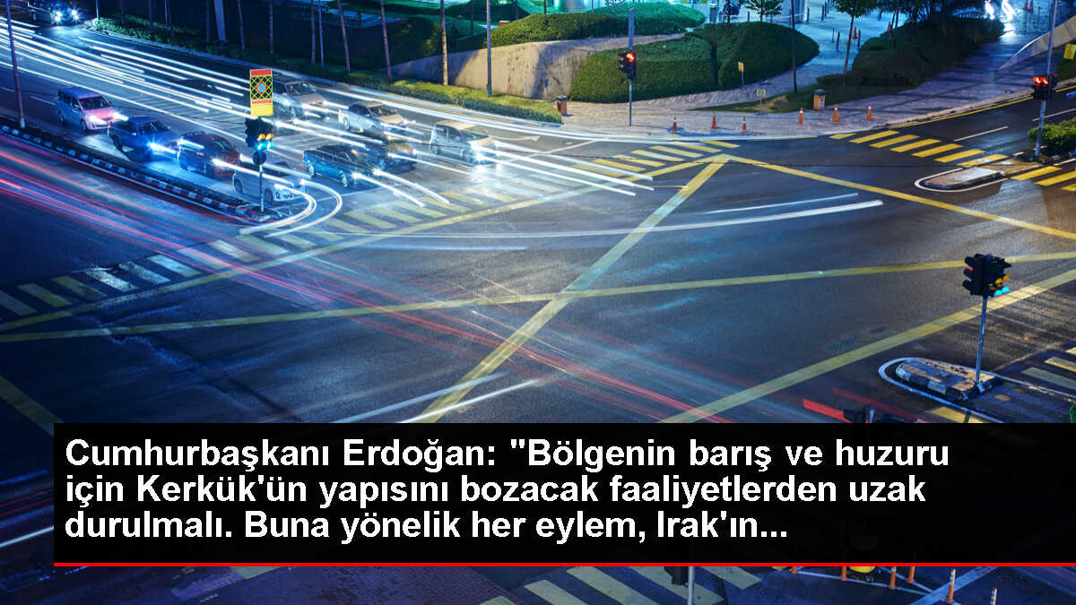 Cumhurbaşkanı Erdoğan: 'Bölgenin barış ve huzuru için Kerkük'ün yapısını bozacak faaliyetlerden uzak durulmalı. Buna yönelik her eylem, Irak'ın...