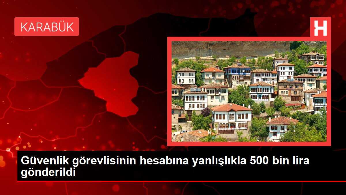 Güvenlik görevlisinin hesabına yanlışlıkla 500 bin lira gönderildi