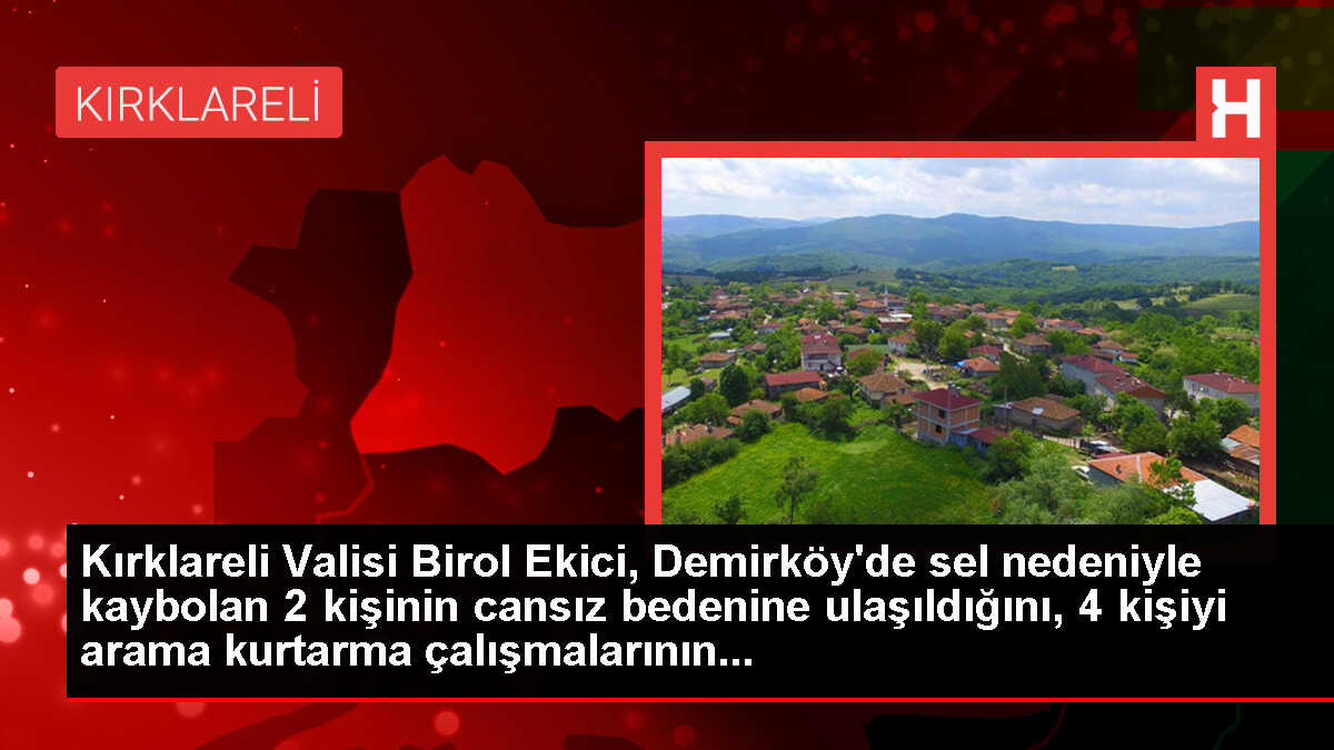 Kırklareli Valisi Birol Ekici, Demirköy'de sel nedeniyle kaybolan 2 kişinin cansız bedenine ulaşıldığını, 4 kişiyi arama kurtarma çalışmalarının...