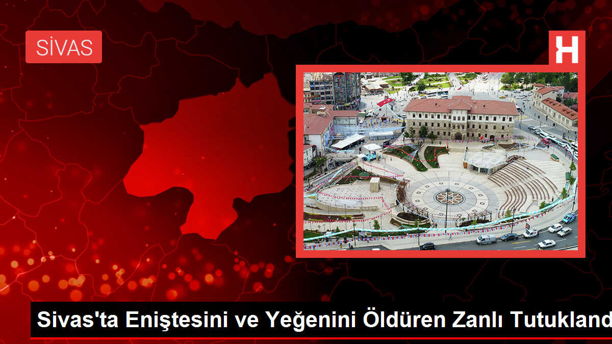 Sivas'ta Eniştesini ve Yeğenini Öldüren Zanlı Tutuklandı