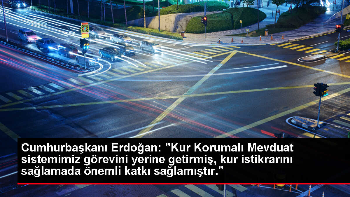 Cumhurbaşkanı Erdoğan: 'Kur Korumalı Mevduat sistemimiz görevini yerine getirmiş, kur istikrarını sağlamada önemli katkı sağlamıştır.'