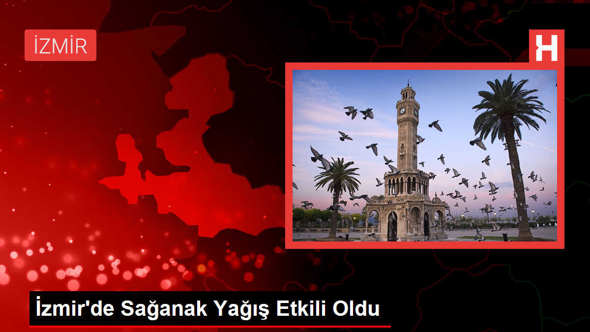İzmir'de Sağanak Yağış: Cadde ve Sokaklarda Su Birikintileri Oluştu
