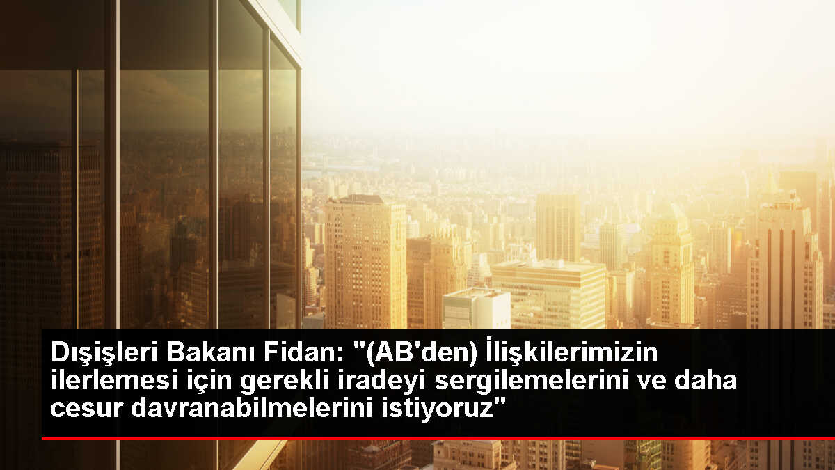 Bakan Fidan: 'Avrupa Birliği, Türkiye'siz gerçek manada bir küresel aktör olamaz'