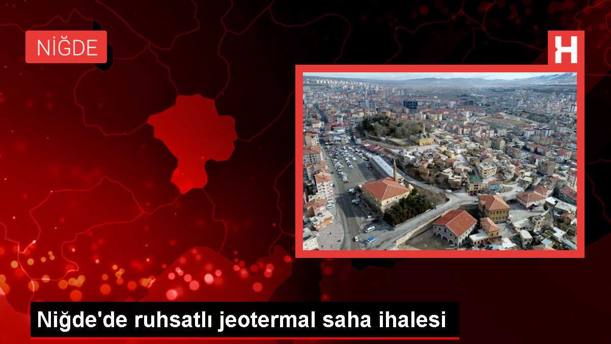 Niğde'de 3 jeotermal kaynak arama ruhsatlı saha ihaleye çıkarıldı